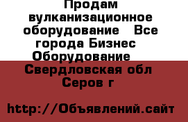 Продам вулканизационное оборудование - Все города Бизнес » Оборудование   . Свердловская обл.,Серов г.